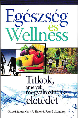 Mark A. Finley; Peter N. Landless - Egszsg s Wellness - Titkok, amelyek megvltoztatjk letedet