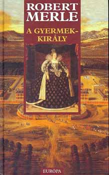 Robert Merle - A gyermekkir�ly - francia hist�ria  VIII.