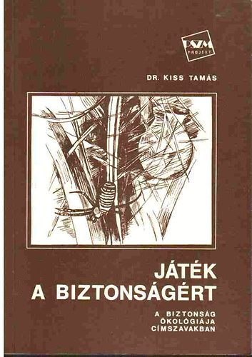Kiss Tamás dr. - Játék a biztonságért - A biztonság ökológiája címszavakban