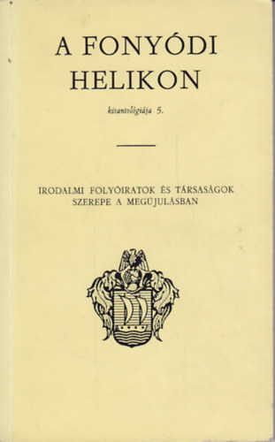 Laczk Andrs (szerk.) - A Fonydi Helikon kisantolgija 5. - Irodalmi folyiratok s trsasgok szerepe a megjulsban