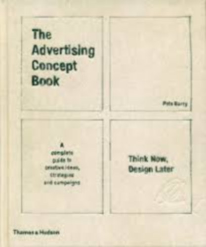 Pete Barry - The Advertising Concept Book: Think Now, Design Later