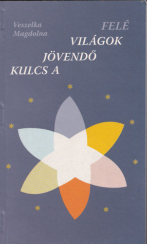 Veszelka Magdolna - Kulcs a jövendő világok felé