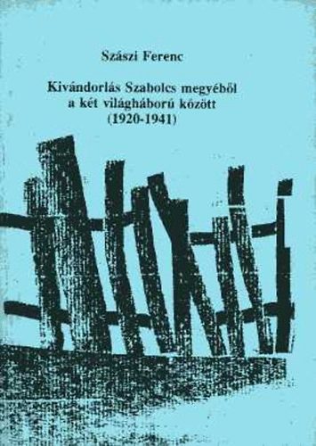 Szszi Ferenc - Kivndorls Szabolcs megybl a kt vilghbor kztt (1920-1941)