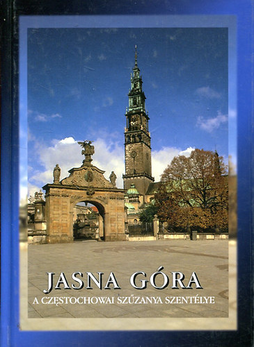 Robak, W., Tomzinski, J. Pach,J. - Jasna Góra a czestochowai szűzanya szentélye
