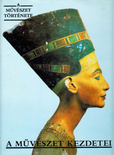 A m�v�szet kezdetei - Az �skor, Egyiptom, Mezopot�mia �s a prekolumbi�n Amerika m�v�szete