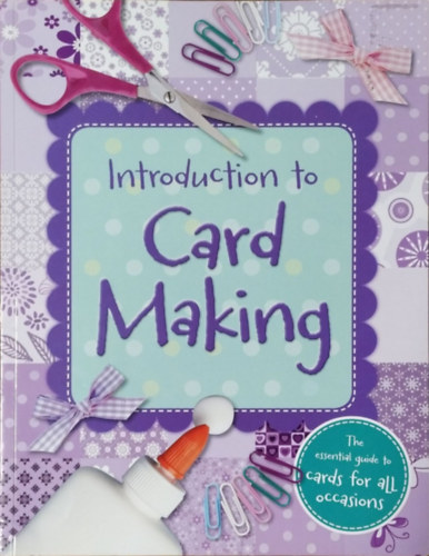 Introduction to Card Making - The Essential Guide to Cards for All Occasions