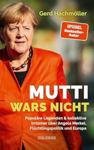 Gerd Hachm�ller - Mutti wars nicht - Popul�re Legenden & kollektive Irrt�mer �ber Angela Merkel, Fl�chtlingspolitik und Europa