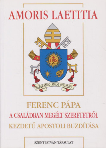 Di�s Istv�n  (szerk.) - Amoris laetitia - Ferenc p�pa 'A csal�dban meg�lt szeretetr�l' kezdet� apostoli buzd�t�sa (P�pai megnyilatkoz�sok 52)