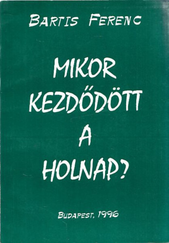 Bartis Ferenc - Mikor kezd�d�tt a holnap? (dedik�lt)