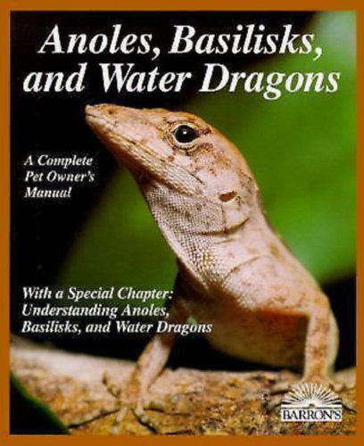 Patricia P. Bartlett R. D. Bartlett - Barron's Anoles, Basilisks, and Water Dragons - A Complete Pet Owner's Manual