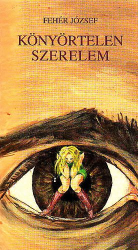 Feh�r J�zsef - K�ny�rtelen szerelem