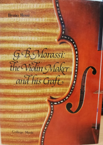 Bruno Rossi - G.B. Morassi: The violin maker and his craft