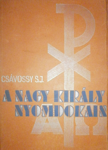 P. Cs�vossy Elem�r - A Nagy Kir�ly nyomdokain (lelki gyakorlat)