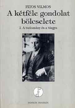 Fitos Vilmos - A k�tf�le gondolat b�lcselete (I. a tudom�ny �s a t�rgya)