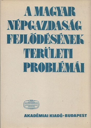 Dr. Enyedi Gy�rgy (szerk.) - A magyar n�pgazdas�g fejl�d�s�nek ter�leti probl�m�i