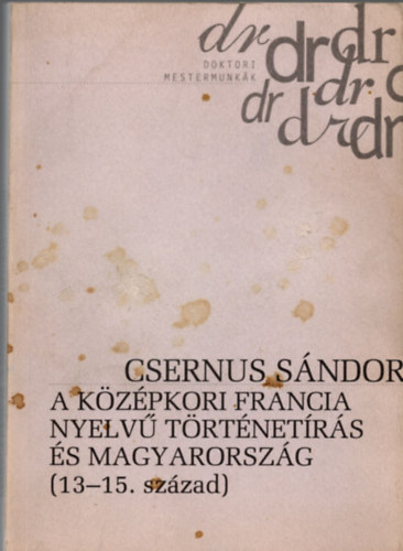 Csernus S�ndor - A k�z�pkori francia nyelv� t�rt�net�r�s �s Magyarorsz�g: 13-15. sz�zad