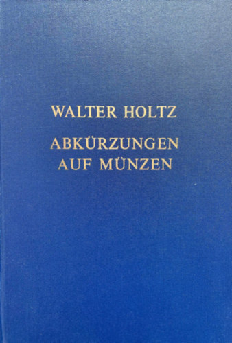 Walter Holtz - Abk�rzungen auf M�nzen (Deutung und Erl�uterung)