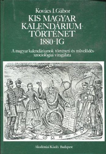 Kov�cs I. G�bor - Kis magyar kalend�riumt�rt�net 1880-ig A MAGYAR KALEND�RIUMOK T�RT�NETI �S M�VEL�D�SSZOCIOL�GIAI VIZSG�LATA