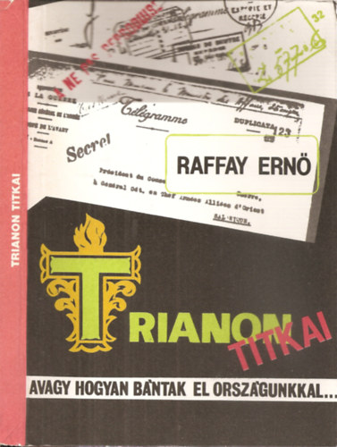 SZERZ Raffay Ern SZERKESZT Damenija Csaba - Trianon titkai - avagy hogyan bntak el orszgunkkal...     - A knyv nhny fekete-fehr fotval, brval illusztrlt.