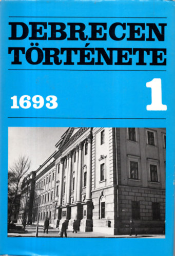 Szendrey Istvn  (szerk.) - Debrecen trtnete 1. (1693-ig)