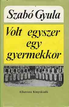 Szabó Gyula - Volt egyszer egy gyermekkor