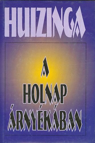 J. Huizinga - A holnap árnyékában (Korunk kulturális bajainak diagnózisa)