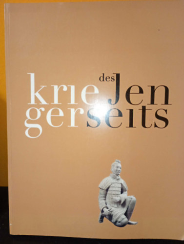 Anke Kausch - Krieger des Jenseits - Die Grabarmee des Ersten Kaisers von China / A túlvilág harcosai - Az első kínai császár agyaghadserege