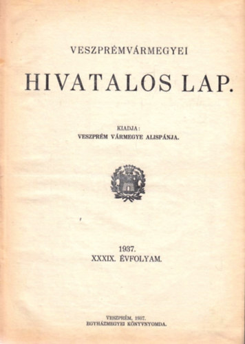 Veszpr�mv�rmegyei hivatalos lap XXXIX. �fvolyam 1937. (Teljes)