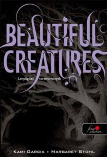 Kami Garcia Margaret Stohl - Beautiful Creatures - Lenyűgöző teremtmények