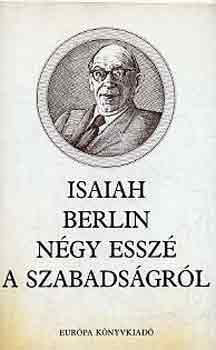 Isaiah Berlin - Négy esszé a esszé a szabadságról