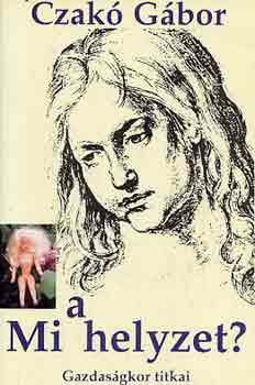 Czakó Gábor - Mi a helyzet? \(Gazdaságkor titkai)