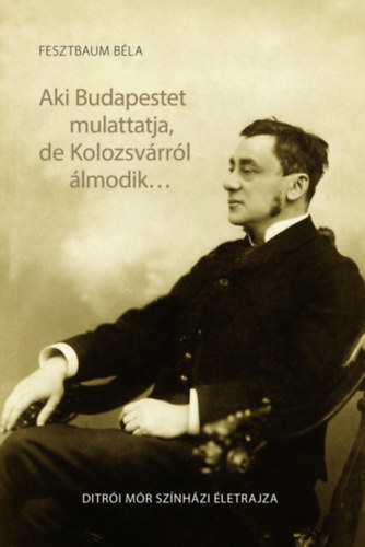 Fesztbaum Bla - Aki Budapestet mulattatja, de Kolozsvrrl lmodik...