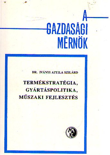 Dr. Ivnyi Attila Szilrd - Termkstratgia, gyrtspolitika, mszaki fejleszts