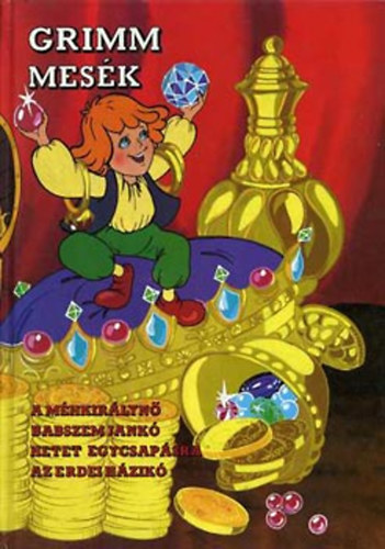 Kzgazdasgi s Jogi Kiad - Grimm mesk (A mhkirlyn-Babszem Jank-Hetet egy csapsra-Az erdei.)