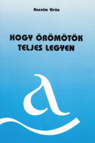 Anselm Grün - ,,Hogy örömötök teljes legyen..." - Mit üzen a filippi levél?
