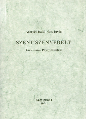 Nagy Istvn Adorjni Dezs - Szent szenvedly  - Emlksorok Ppay Jzsefrl