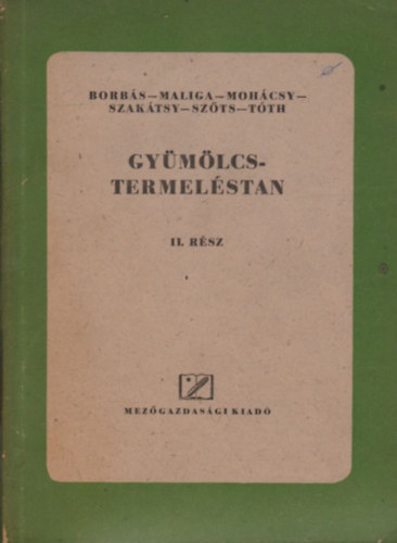 Maliga Pál, Mohácsy Mátyás, Szakácsi Gyula, Szőts Sándor, Tóth Elek Borbás Lajos - Gyümölcstermeléstan II. rész