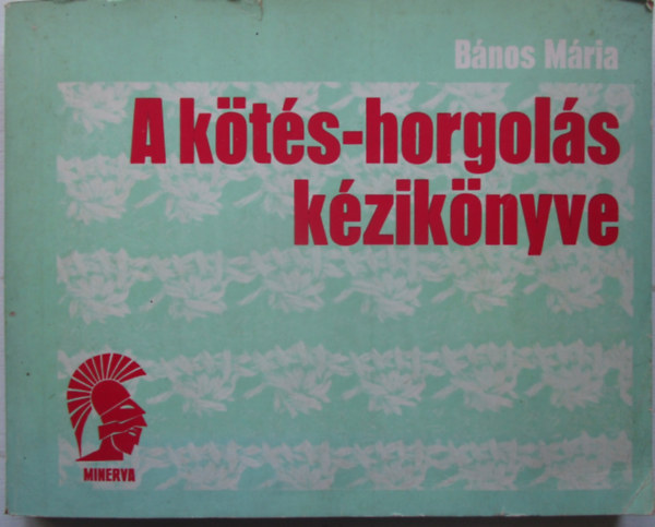 Bános Mária - A kötés-horgolás kézikönyve