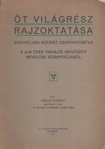 Holl� K�roly - �t vil�gr�sz rajzoktat�sa - Ir�nyelvek szerint csoportos�tva a 6-18 �ves tanul�k m�v�szeti nevel�se szempontj�b�l