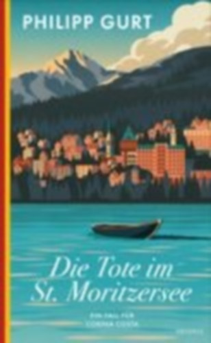 Philipp Gurt - Die Tote im St. Moritzersee - Der zweite Fall für Corina Costa