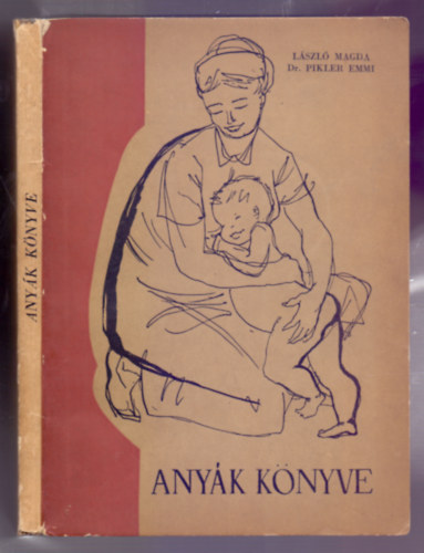 Dr. Pikler Emmi László Magda - Anyák könyve