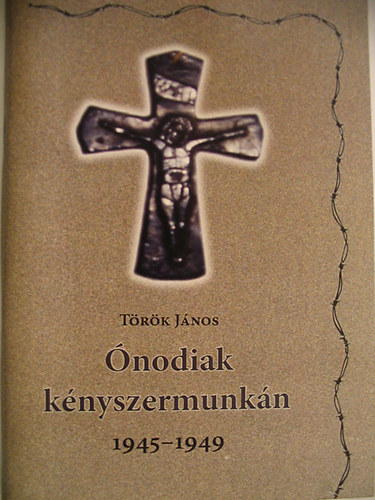 Török János - Ónodiak kényszermunkán 1945-1949.