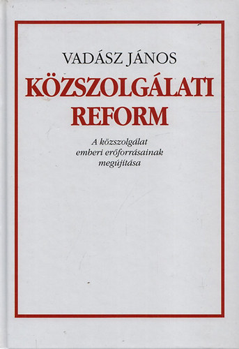 Vadsz Jnos - Kzszolglati reform - A kzszolglat emberi erforrsainak megjtsa