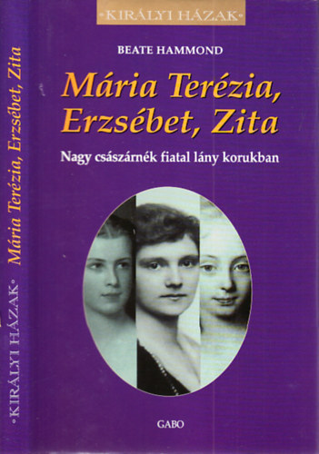 Franz Baumer B.Hammond - M�ria Ter�zia, Erzs�bet, Zita- Nagy cs�sz�rn�k fiatal l�ny korukban (Kir�lyi h�zak) + Art�r kir�ly �s a Kerekasztal lovagjai (2db k�nyv)