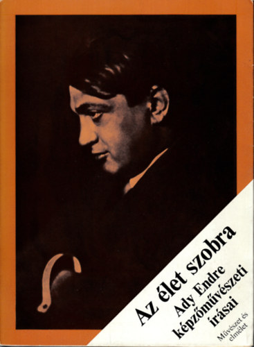 Varga József (szerk.) - Az élet szobra - Ady Endre képzőművészeti írásai (Művészet és elmélet)