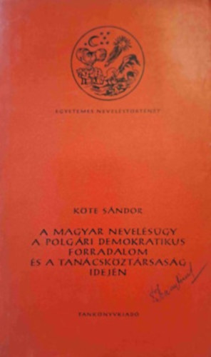 Kte Sndor - A magyar nevelsgy a polgri demokratikus forradalom s a Tancskztrsasg idejn