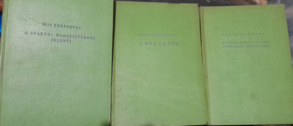 Egon Erwin Kisch, Tiberiu Mosoiu Ilja Ehrenburg - 3 db k�tet: A h�t gett�, A spanyol hadsz�nt�rr�l jelenti, Csod�latos utaz�s napkelet orsz�g�ba