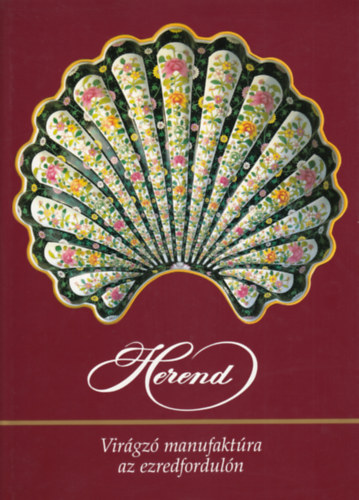 Vadas J�zsef  (�ssze�ll�t�) - Herend - Vir�gz� manufakt�ra az ezredfordul�n