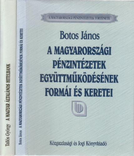 Tallós György Botos János - 2 db. A magyarországi pénzintézetek története (A magyarországi pénzintézetek együttműködésének formái és keretei + A Magyar Általános Hitelbank 1867-1948)