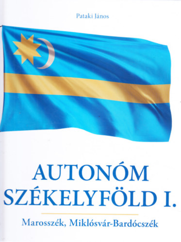 Pataki János - Autonóm Székelyföld I. - Marosszék, Miklósvár-Bardócszék (dedikált!)